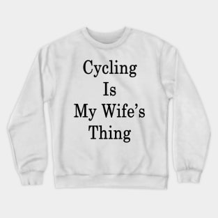 Cycling Is My Wife's Thing Crewneck Sweatshirt